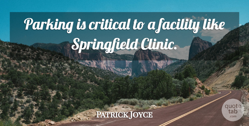 Patrick Joyce Quote About Critical, Facility, Parking: Parking Is Critical To A...