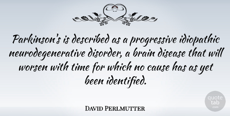 David Perlmutter Quote About Cause, Disease, Time: Parkinsons Is Described As A...