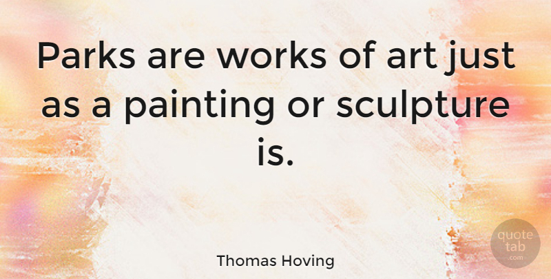 Thomas Hoving Quote About Art, Parks, Works: Parks Are Works Of Art...