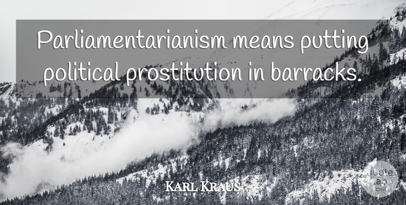 Karl Kraus Quote About Mean, Political, Prostitution: Parliamentarianism Means Putting Political Prostitution...