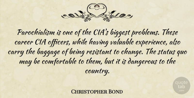 Christopher Bond Quote About Baggage, Biggest, Career, Carry, Cia: Parochialism Is One Of The...