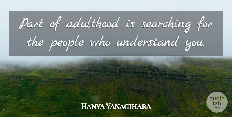 Hanya Yanagihara Quote About People, Searching: Part Of Adulthood Is Searching...