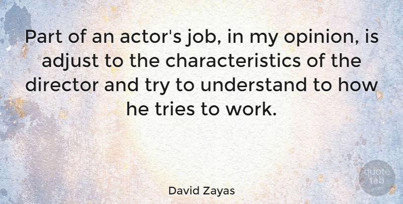 David Zayas Quote About Adjust, Director, Tries, Work: Part Of An Actors Job...