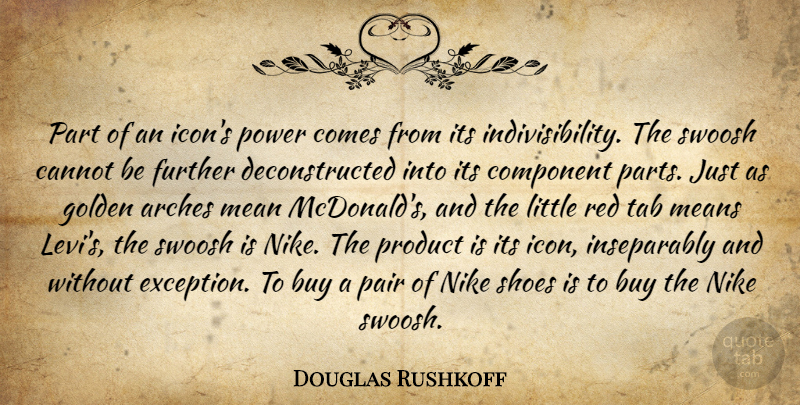 Douglas Rushkoff Quote About Nike, Mean, Mcdonalds: Part Of An Icons Power...