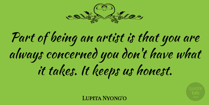 Lupita Nyong'o Quote About Artist, Honest, Being An Artist: Part Of Being An Artist...