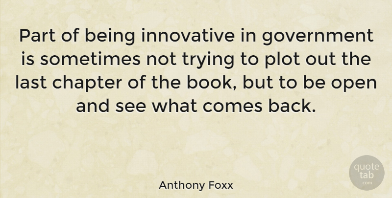 Anthony Foxx Quote About Government, Innovative, Last, Open, Plot: Part Of Being Innovative In...