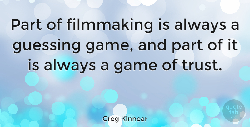 Greg Kinnear Quote About Movie, Games, Guessing: Part Of Filmmaking Is Always...