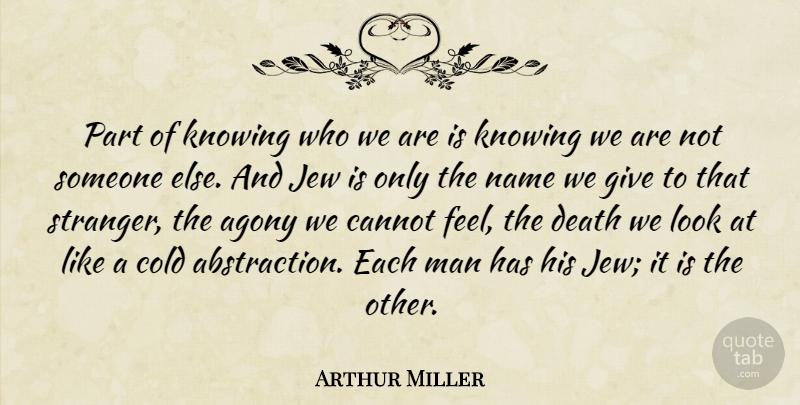 Arthur Miller Quote About Men, Agony, Names: Part Of Knowing Who We...