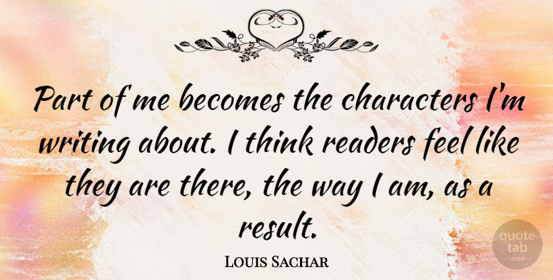 Louis Sachar Quote About Writing, Character, Thinking: Part Of Me Becomes The...