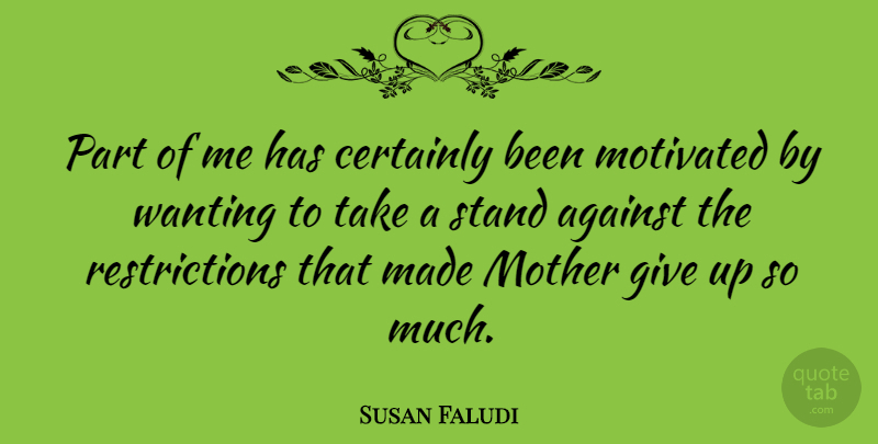 Susan Faludi Quote About Certainly, Motivated, Wanting: Part Of Me Has Certainly...