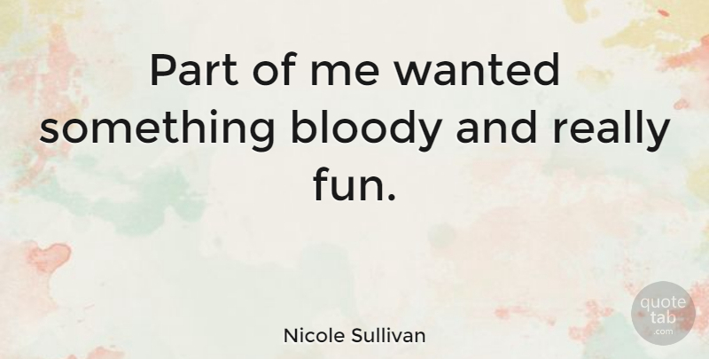 Nicole Sullivan Quote About Fun, Having Fun, Wanted: Part Of Me Wanted Something...