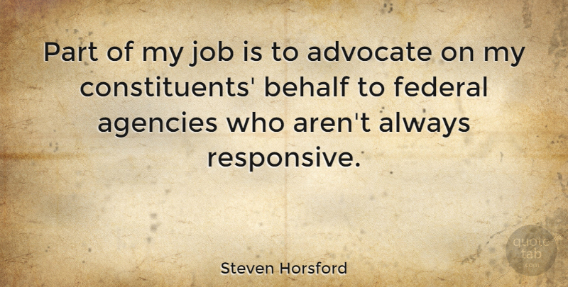 Steven Horsford Quote About Behalf, Job: Part Of My Job Is...