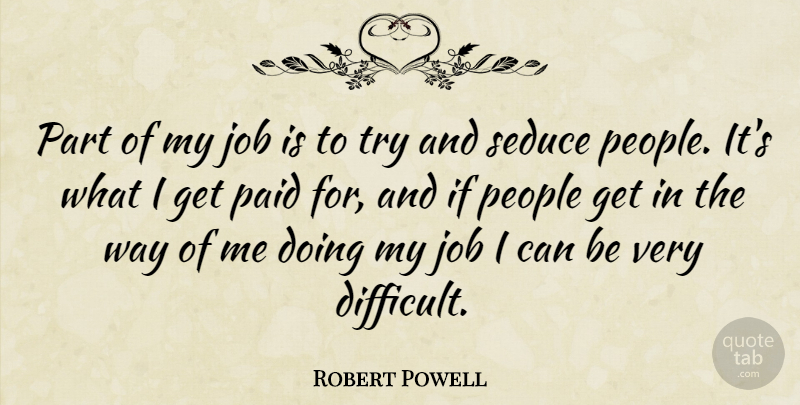 Robert Powell Quote About Jobs, People, Trying: Part Of My Job Is...