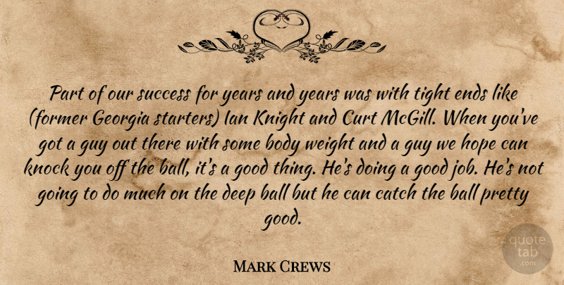 Mark Crews Quote About Ball, Body, Catch, Deep, Ends: Part Of Our Success For...