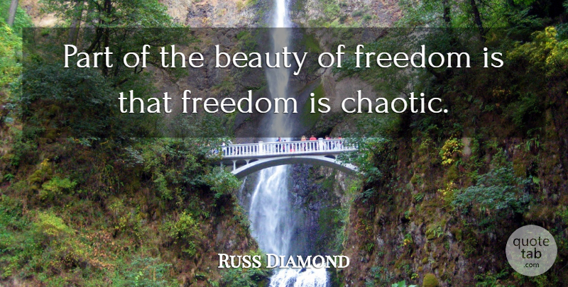 Russ Diamond Quote About Beauty, Freedom: Part Of The Beauty Of...