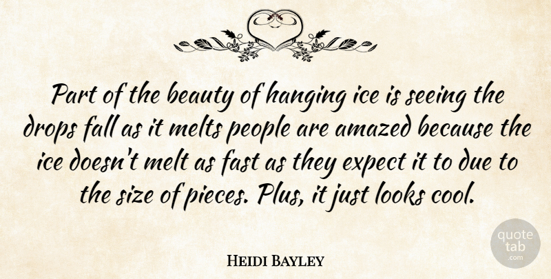 Heidi Bayley Quote About Amazed, Beauty, Drops, Due, Expect: Part Of The Beauty Of...