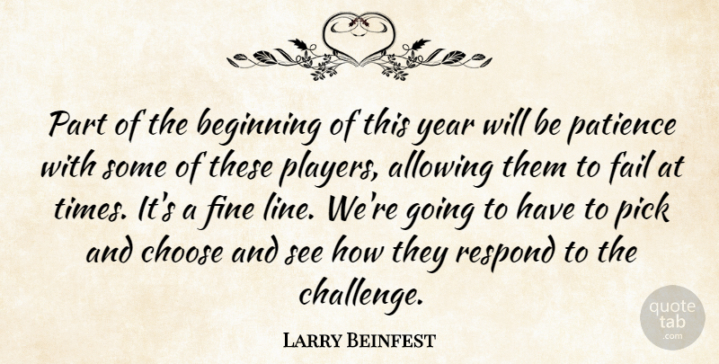 Larry Beinfest Quote About Allowing, Beginning, Choose, Fail, Fine: Part Of The Beginning Of...