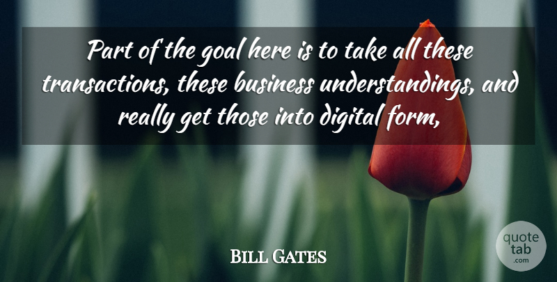 Bill Gates Quote About Business, Digital, Goal: Part Of The Goal Here...