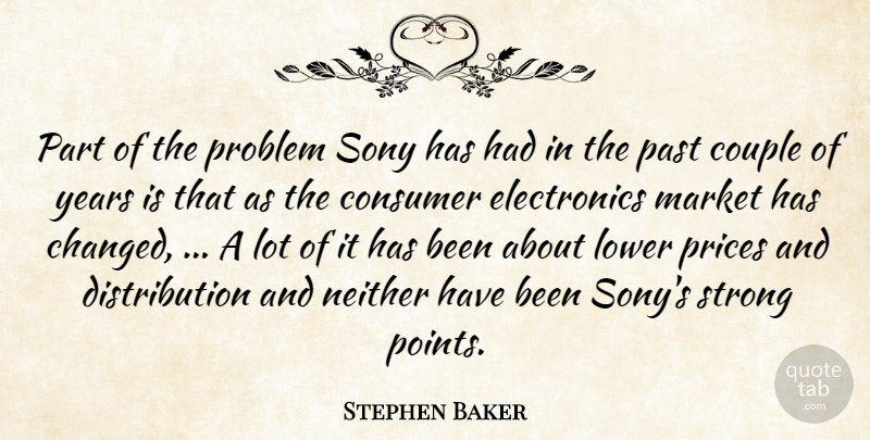 Stephen Baker Quote About Consumer, Couple, Lower, Market, Neither: Part Of The Problem Sony...