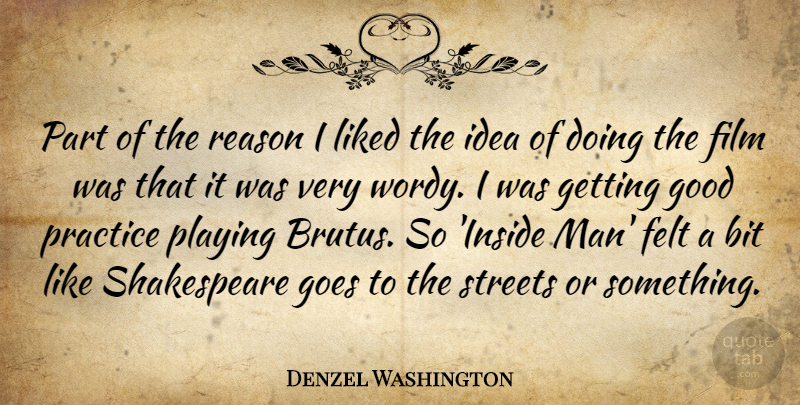 Denzel Washington Quote About Bit, Felt, Goes, Good, Liked: Part Of The Reason I...