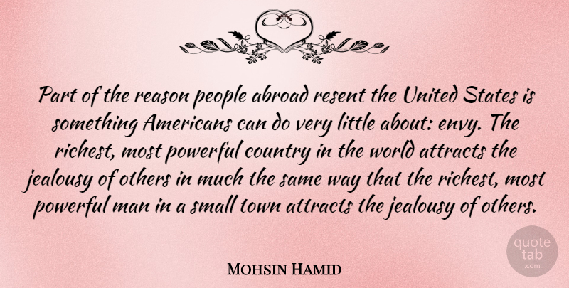 Mohsin Hamid Quote About Abroad, Attracts, Country, Jealousy, Man: Part Of The Reason People...