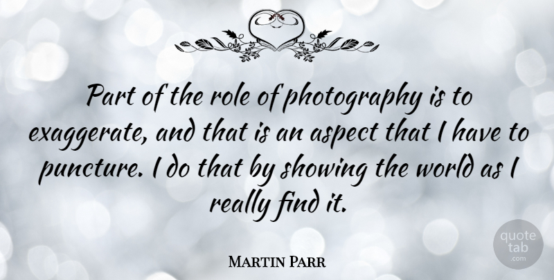 Martin Parr Quote About Photography, Roles, World: Part Of The Role Of...