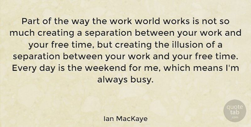 Ian MacKaye Quote About Mean, Weekend, Creating: Part Of The Way The...