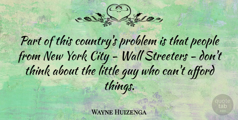 Wayne Huizenga Quote About Afford, Guy, People, York: Part Of This Countrys Problem...
