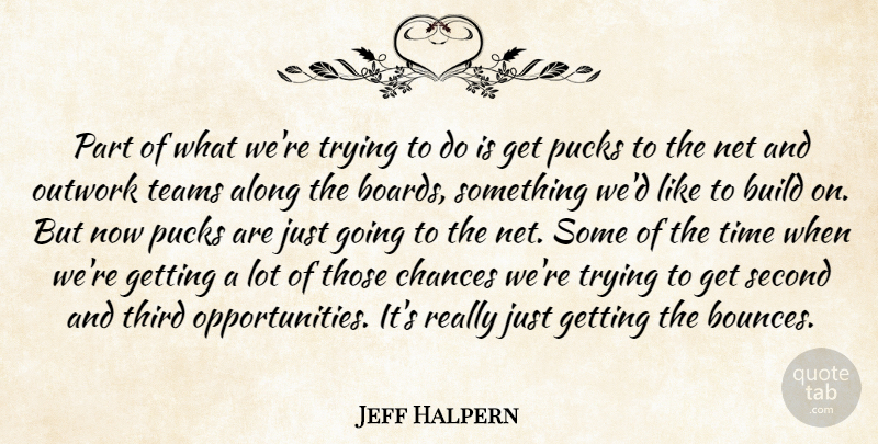 Jeff Halpern Quote About Along, Build, Chances, Net, Second: Part Of What Were Trying...