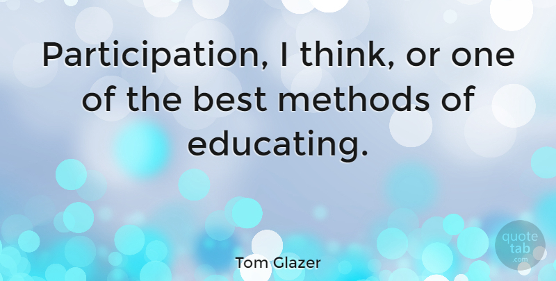 Tom Glazer Quote About Thinking, Method, Participation: Participation I Think Or One...