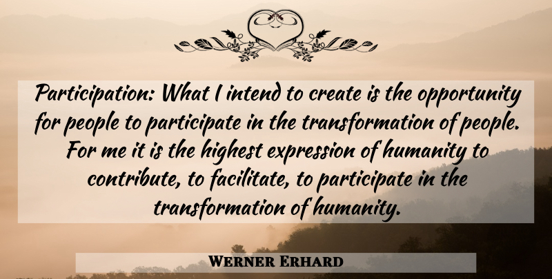 Werner Erhard Quote About Opportunity, Expression, People: Participation What I Intend To...