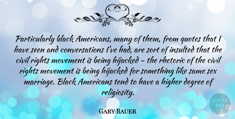 Gary Bauer Quote About Civil, Degree, Higher, Hijacked, Insulted: Particularly Black Americans Many Of...
