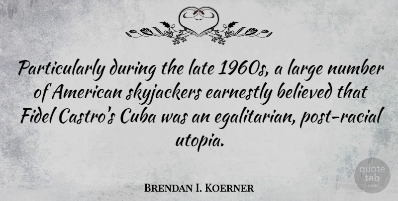 Brendan I. Koerner Quote About Believed, Earnestly, Large, Number: Particularly During The Late 1960s...