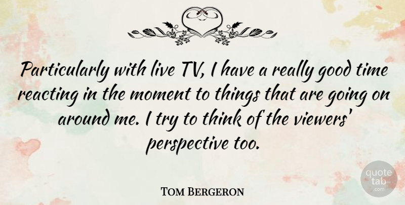 Tom Bergeron Quote About Thinking, Perspective, Trying: Particularly With Live Tv I...