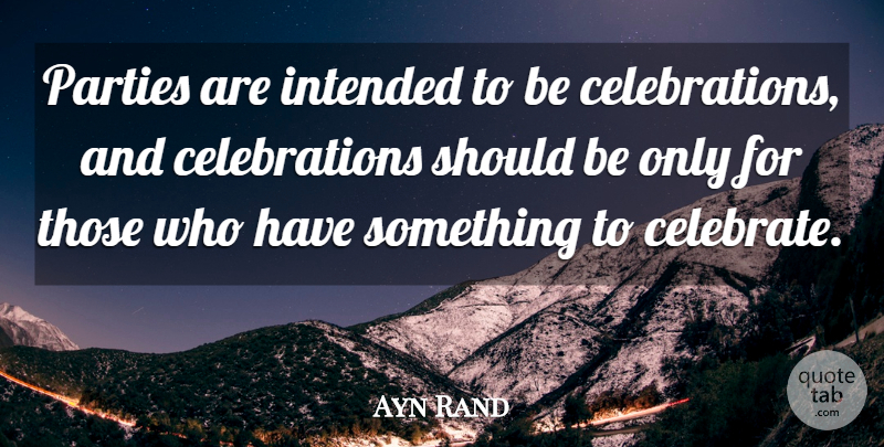 Ayn Rand Quote About Party, Celebration, Celebrate: Parties Are Intended To Be...