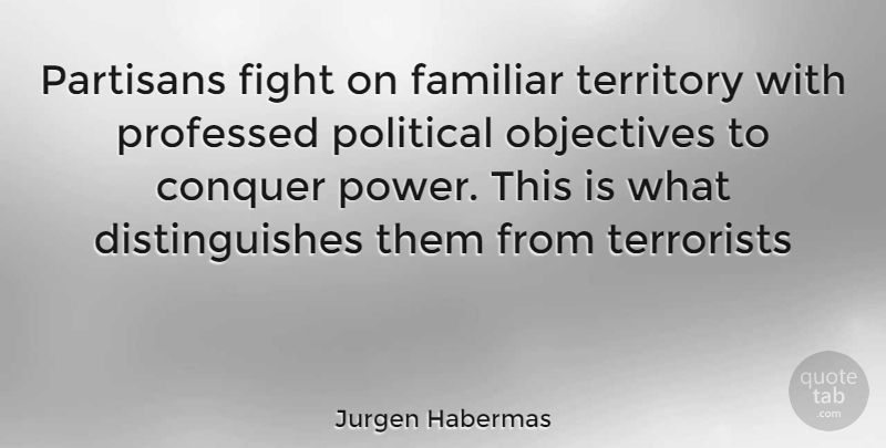 Jurgen Habermas Quote About Fighting, Political, Territory: Partisans Fight On Familiar Territory...