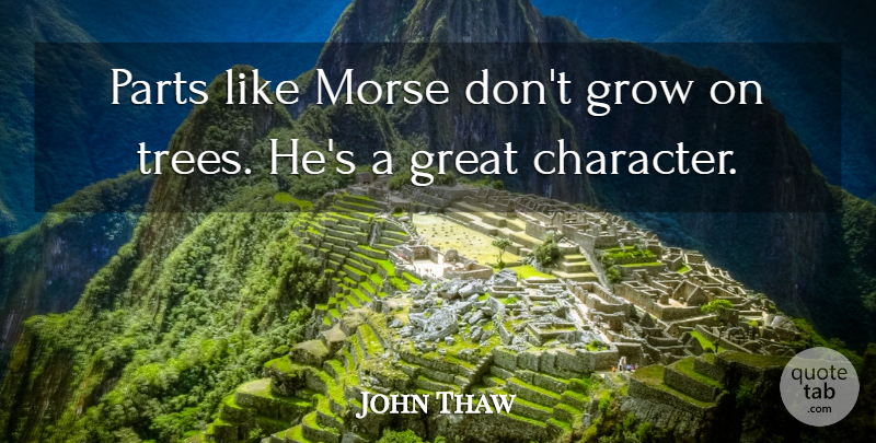 John Thaw Quote About Character, Tree, Grows: Parts Like Morse Dont Grow...