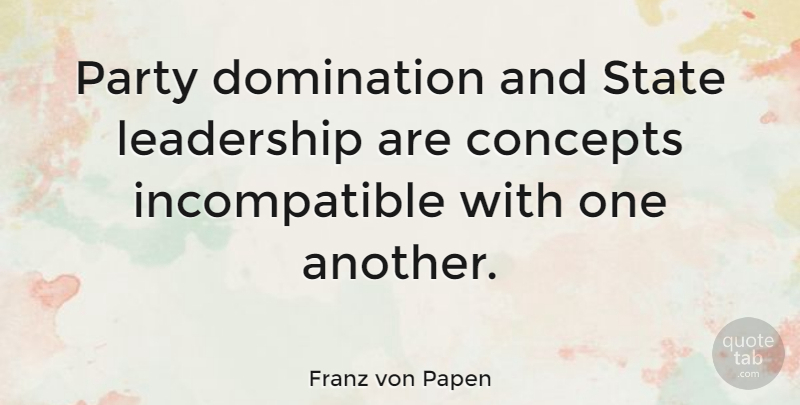 Franz von Papen Quote About Party, States, Domination: Party Domination And State Leadership...
