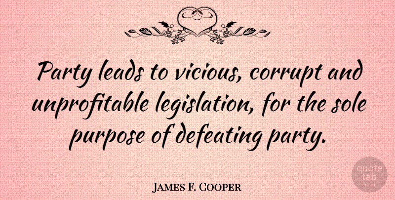 James F. Cooper Quote About Party, Purpose, Vicious: Party Leads To Vicious Corrupt...