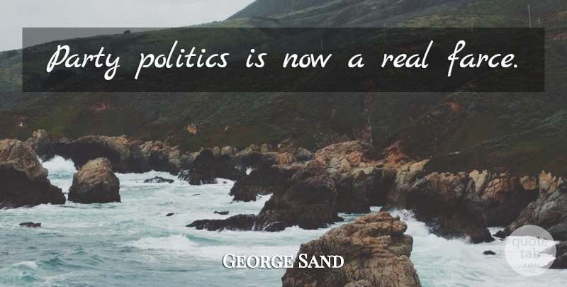 George Sand Quote About Real, Party, Politics: Party Politics Is Now A...