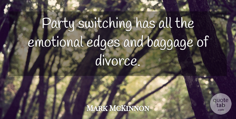 Mark McKinnon Quote About Baggage, Edges, Switching: Party Switching Has All The...