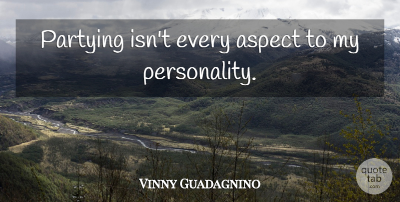 Vinny Guadagnino Quote About Party, Personality, Aspect: Partying Isnt Every Aspect To...
