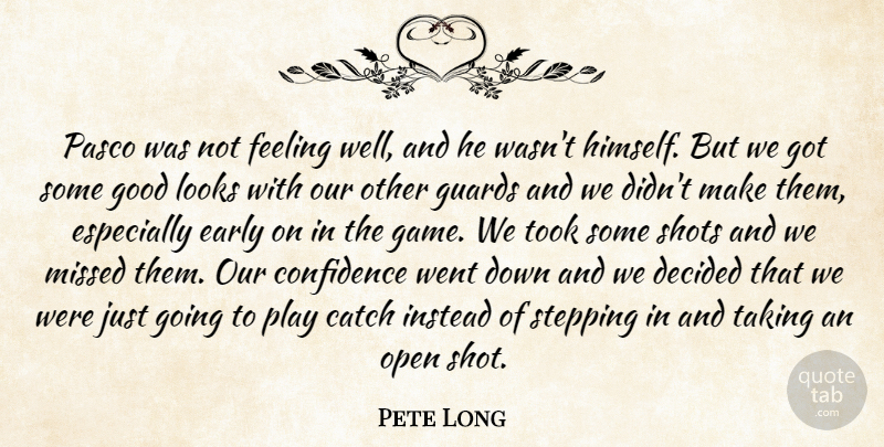 Pete Long Quote About Catch, Confidence, Decided, Early, Feeling: Pasco Was Not Feeling Well...
