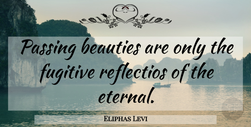 Eliphas Levi Quote About Beauty, Passing, Fugitive: Passing Beauties Are Only The...