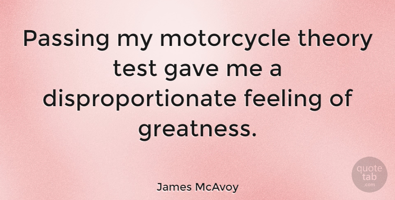 James McAvoy Quote About Greatness, Feelings, Motorcycle: Passing My Motorcycle Theory Test...