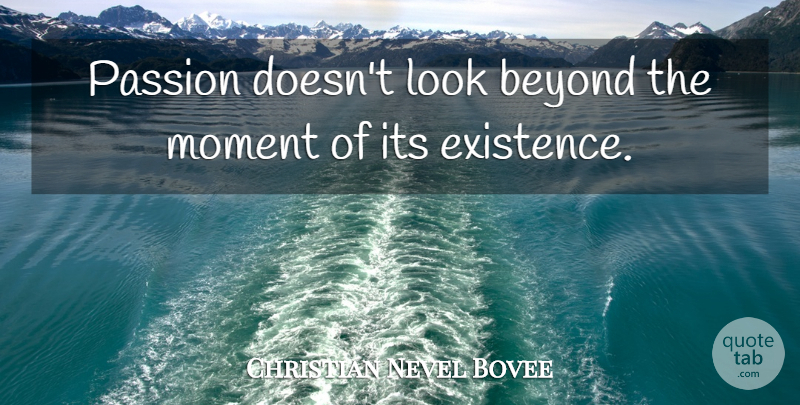 Christian Nestell Bovee Quote About Passion, Feelings, Looks: Passion Doesnt Look Beyond The...