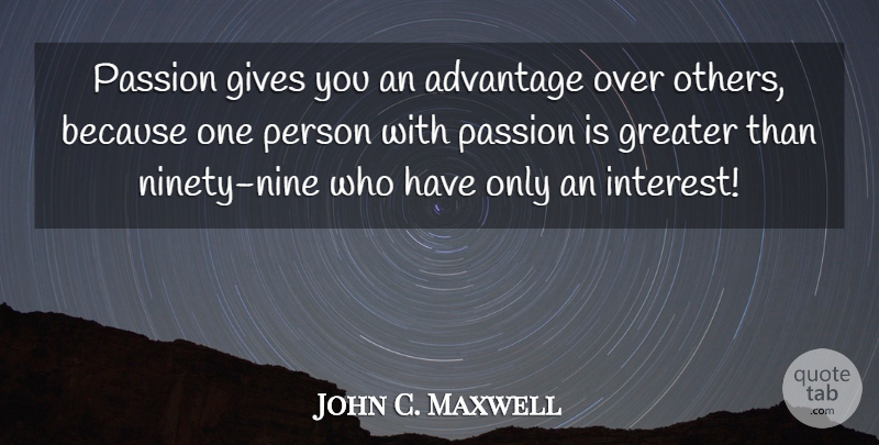 John C. Maxwell Quote About Passion, Ninety Nine, Giving: Passion Gives You An Advantage...
