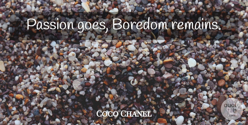 Coco Chanel Quote About Passion, Boredom, Remains: Passion Goes Boredom Remains...