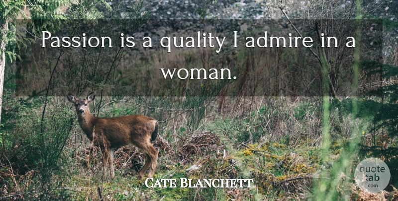 Cate Blanchett Quote About Admire: Passion Is A Quality I...