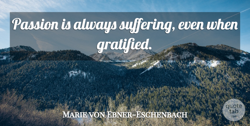 Marie von Ebner-Eschenbach Quote About Passion, Suffering: Passion Is Always Suffering Even...
